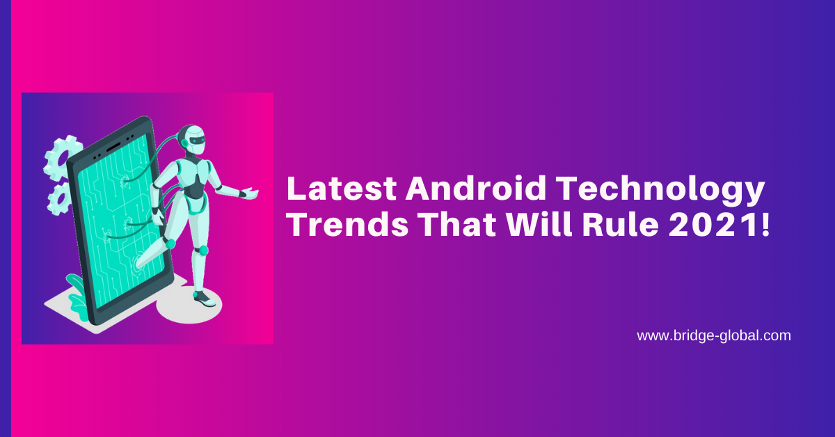 Android Technology Trends That Make You a Winner in 2021!